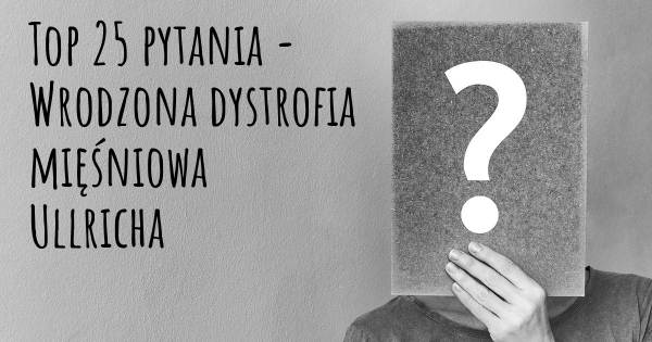 Wrodzona dystrofia mięśniowa Ullricha top 25 pytania