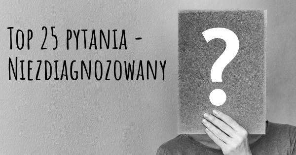 Niezdiagnozowany top 25 pytania