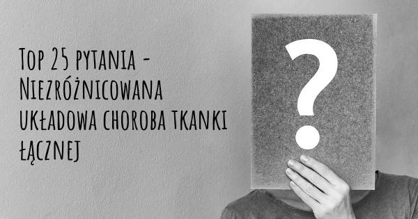 Niezróżnicowana układowa choroba tkanki łącznej top 25 pytania