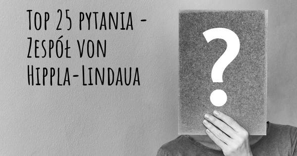 Zespół von Hippla-Lindaua top 25 pytania