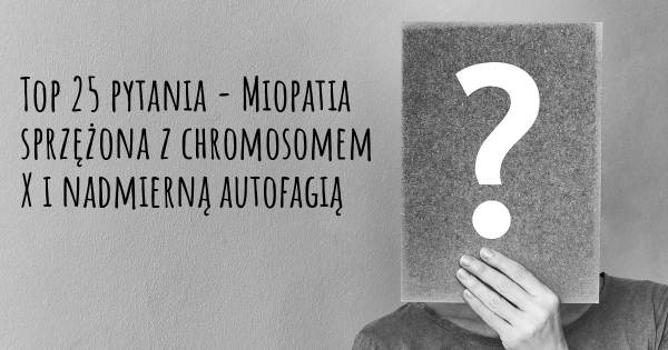 Miopatia sprzężona z chromosomem X i nadmierną autofagią top 25 pytania