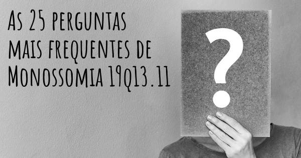 As 25 perguntas mais frequentes sobre Monossomia 19q13.11