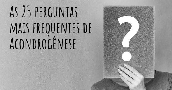 As 25 perguntas mais frequentes sobre Acondrogênese