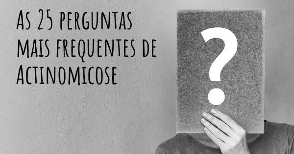 As 25 perguntas mais frequentes sobre Actinomicose