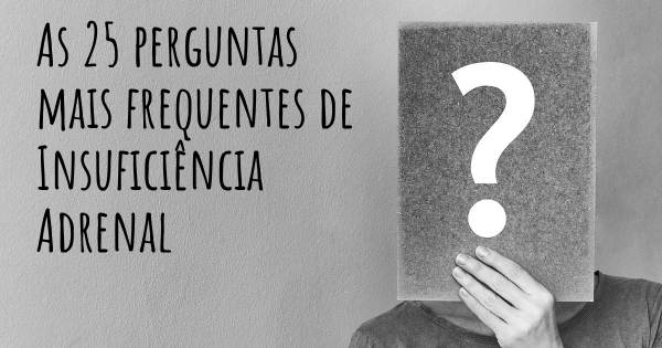 As 25 perguntas mais frequentes sobre Insuficiência Adrenal