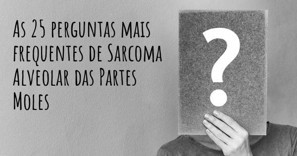 As 25 perguntas mais frequentes sobre Sarcoma Alveolar das Partes Moles