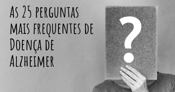 As 25 perguntas mais frequentes sobre Doença de Alzheimer