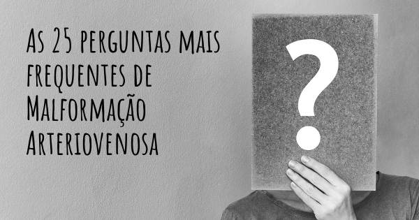 As 25 perguntas mais frequentes sobre Malformação Arteriovenosa