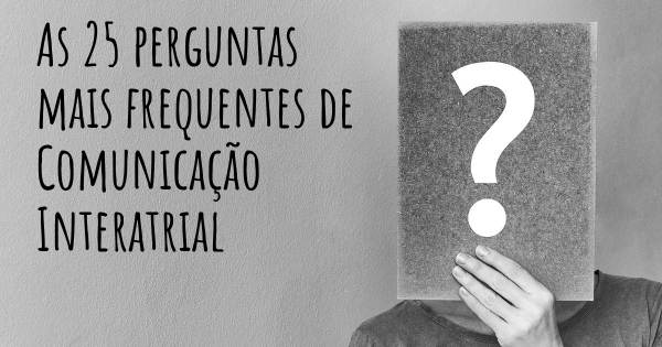 As 25 perguntas mais frequentes sobre Comunicação Interatrial