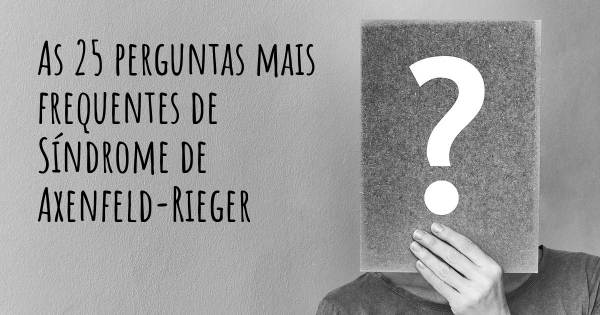 As 25 perguntas mais frequentes sobre Síndrome de Axenfeld-Rieger