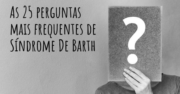 As 25 perguntas mais frequentes sobre Síndrome De Barth
