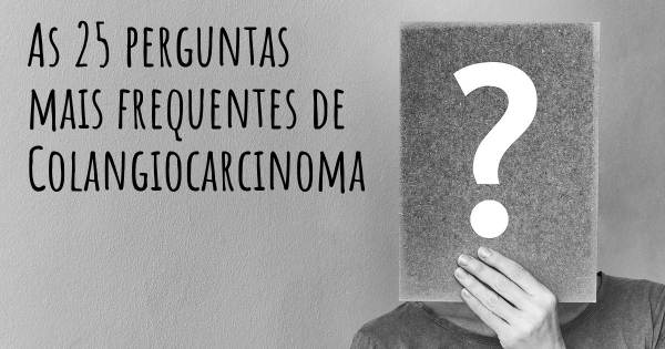 As 25 perguntas mais frequentes sobre Colangiocarcinoma