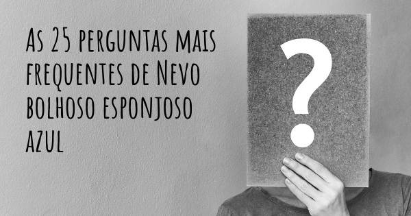 As 25 perguntas mais frequentes sobre Nevo bolhoso esponjoso azul