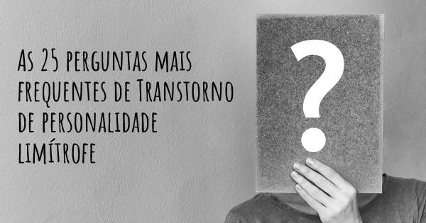 As 25 perguntas mais frequentes sobre Transtorno de personalidade limítrofe