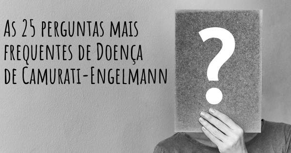 As 25 perguntas mais frequentes sobre Doença de Camurati-Engelmann