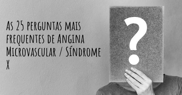 As 25 perguntas mais frequentes sobre Angina Microvascular / Síndrome X