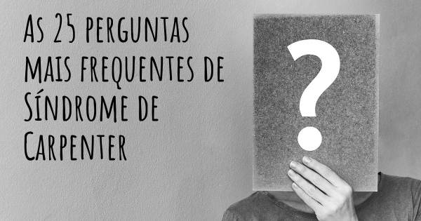 As 25 perguntas mais frequentes sobre Síndrome de Carpenter