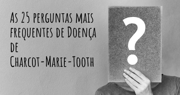 As 25 perguntas mais frequentes sobre Doença de Charcot-Marie-Tooth