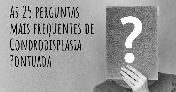 As 25 perguntas mais frequentes sobre Condrodisplasia Pontuada