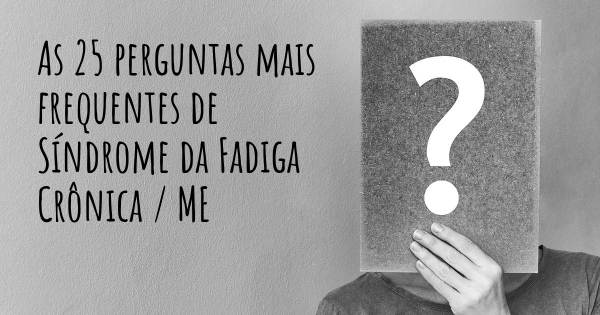 As 25 perguntas mais frequentes sobre Síndrome da Fadiga Crônica / ME