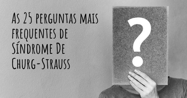 As 25 perguntas mais frequentes sobre Síndrome De Churg-Strauss