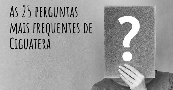 As 25 perguntas mais frequentes sobre Ciguatera