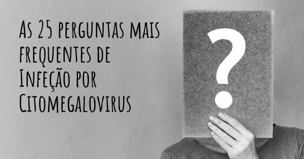 As 25 perguntas mais frequentes sobre Infeção por Citomegalovirus