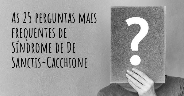 As 25 perguntas mais frequentes sobre Síndrome de De Sanctis-Cacchione