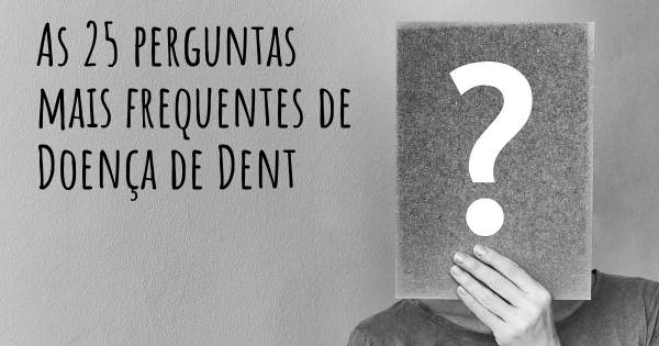 As 25 perguntas mais frequentes sobre Doença de Dent