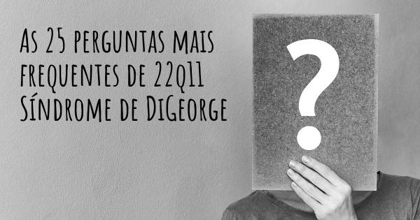 As 25 perguntas mais frequentes sobre 22q11 Síndrome de DiGeorge