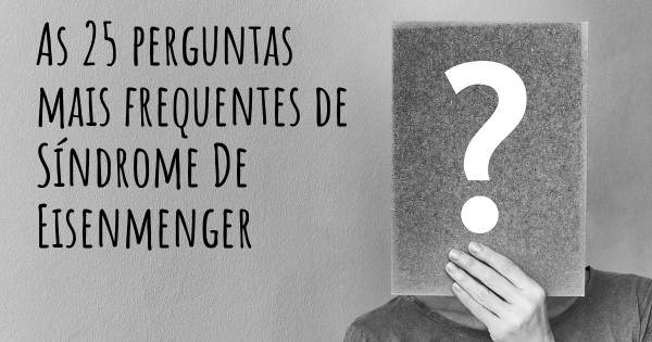 As 25 perguntas mais frequentes sobre Síndrome De Eisenmenger