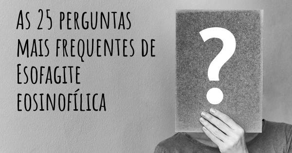 As 25 perguntas mais frequentes sobre Esofagite eosinofílica