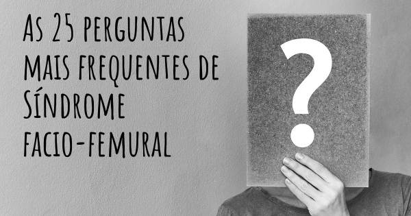 As 25 perguntas mais frequentes sobre Síndrome facio-femural