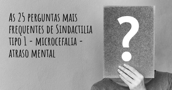 As 25 perguntas mais frequentes sobre Sindactilia tipo 1 - microcefalia - atraso mental