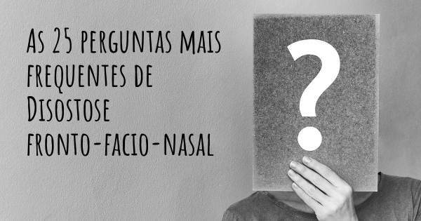As 25 perguntas mais frequentes sobre Disostose fronto-facio-nasal