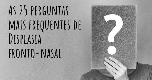 As 25 perguntas mais frequentes sobre Displasia fronto-nasal