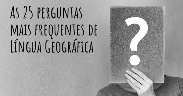 As 25 perguntas mais frequentes sobre Língua Geográfica