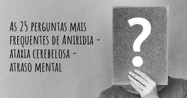 As 25 perguntas mais frequentes sobre Aniridia - ataxia cerebelosa - atraso mental