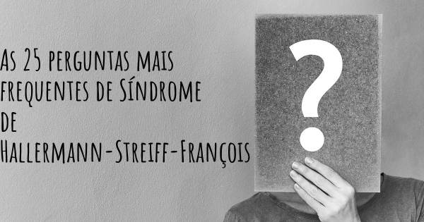 As 25 perguntas mais frequentes sobre Síndrome de Hallermann-Streiff-François