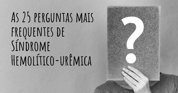 As 25 perguntas mais frequentes sobre Síndrome Hemolítico-urêmica