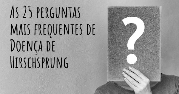 As 25 perguntas mais frequentes sobre Doença de Hirschsprung