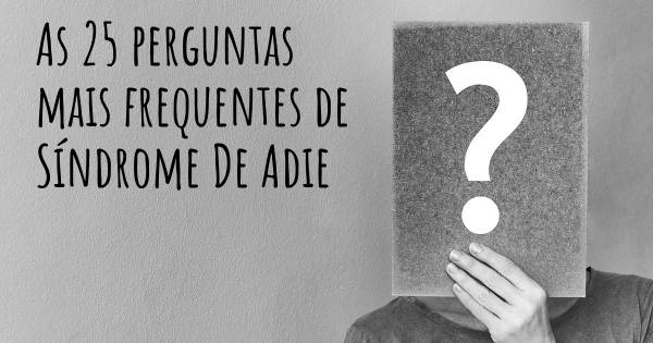 As 25 perguntas mais frequentes sobre Síndrome De Adie