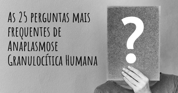 As 25 perguntas mais frequentes sobre Anaplasmose Granulocítica Humana