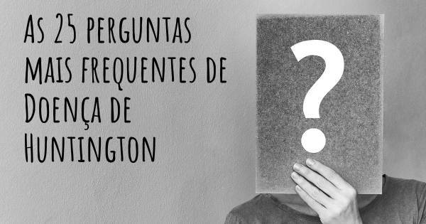 As 25 perguntas mais frequentes sobre Doença de Huntington