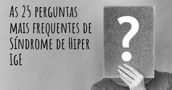 As 25 perguntas mais frequentes sobre Síndrome de Hiper IgE