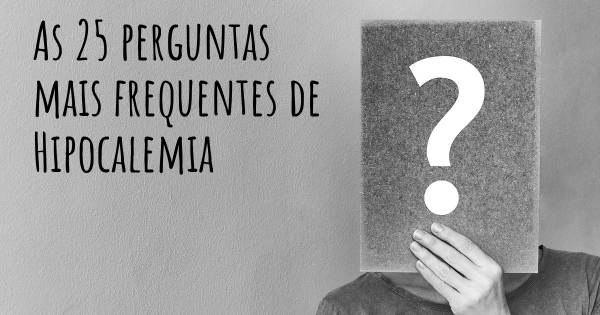 As 25 perguntas mais frequentes sobre Hipocalemia