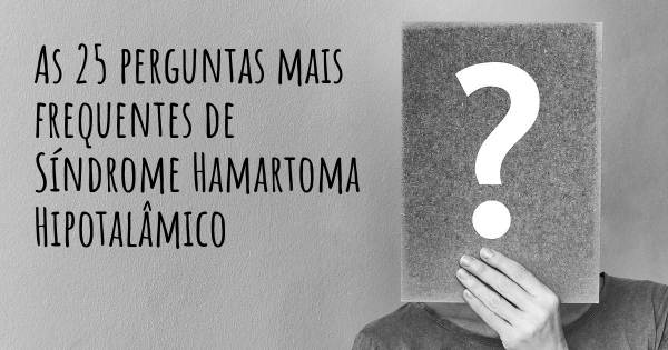 As 25 perguntas mais frequentes sobre Síndrome Hamartoma Hipotalâmico