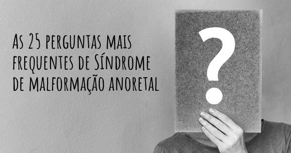 As 25 perguntas mais frequentes sobre Síndrome de malformação anoretal