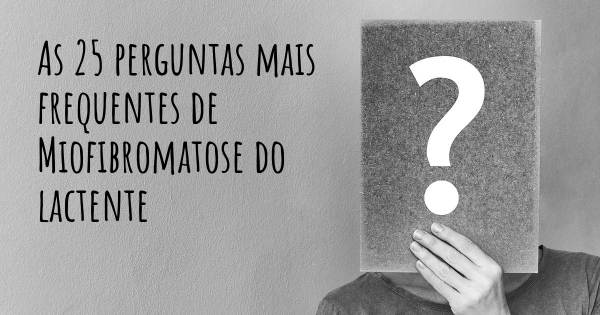 As 25 perguntas mais frequentes sobre Miofibromatose do lactente