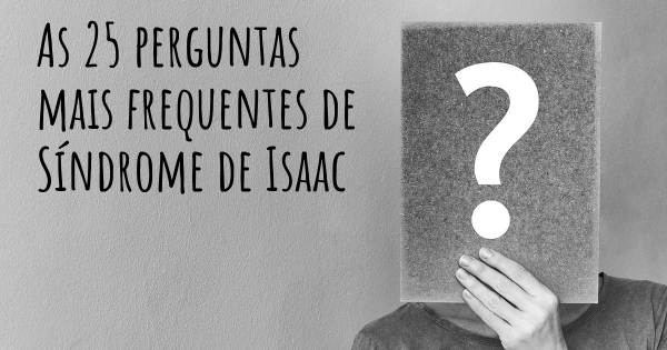 As 25 perguntas mais frequentes sobre Síndrome de Isaac